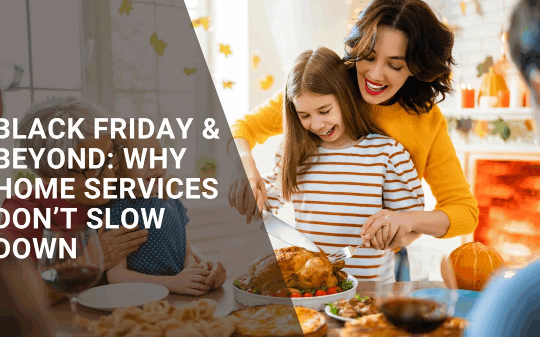 Black Friday & Beyond: Why Home Services Don’t Slow Down During the Holidays
