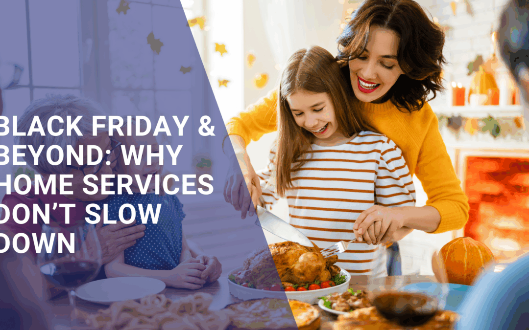 Black Friday & Beyond: Why Home Services Don’t Slow Down During the Holidays