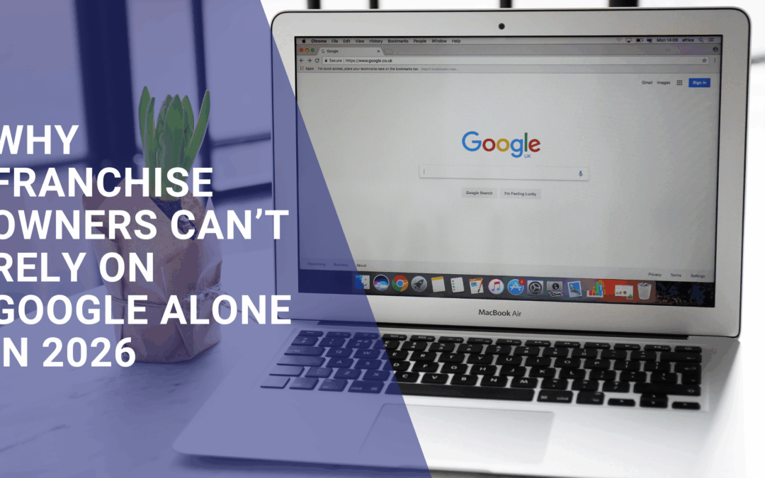 Why Franchise Owners Can’t Rely on Google Alone in 2026 